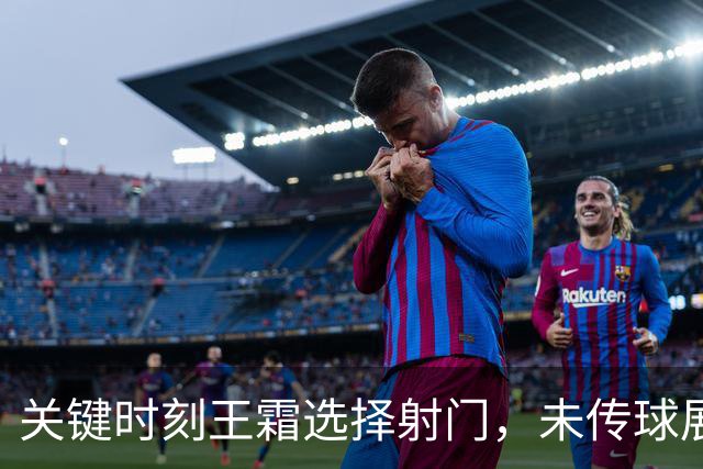关键时刻王霜选择射门，未传球展现个人风格