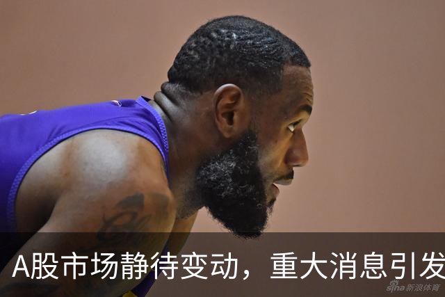 A股市场静待变动，重大消息引发关注！